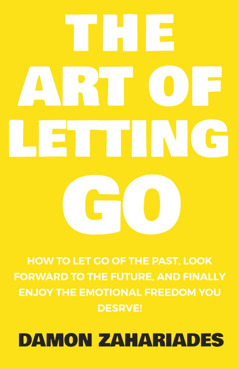 The Art of Letting Go: How to Let Go of the Past, Look Forward to the Future by Damon Zahariades | Paperback